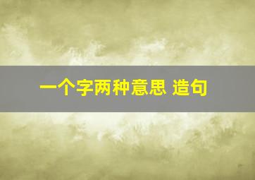 一个字两种意思 造句